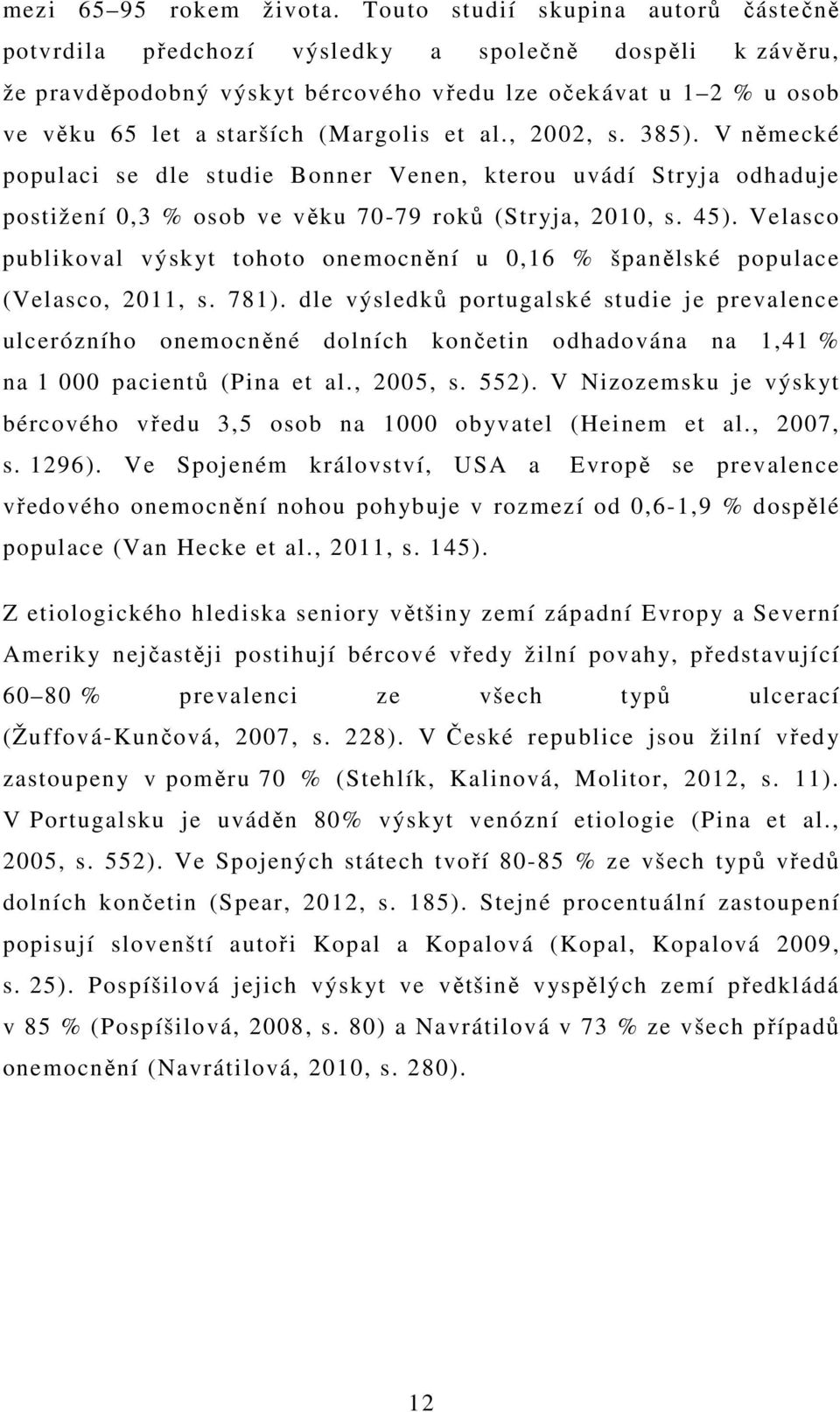 et al., 2002, s. 385). V německé populaci se dle studie Bonner Venen, kterou uvádí Stryja odhaduje postižení 0,3 % osob ve věku 70-79 roků (Stryja, 2010, s. 45).