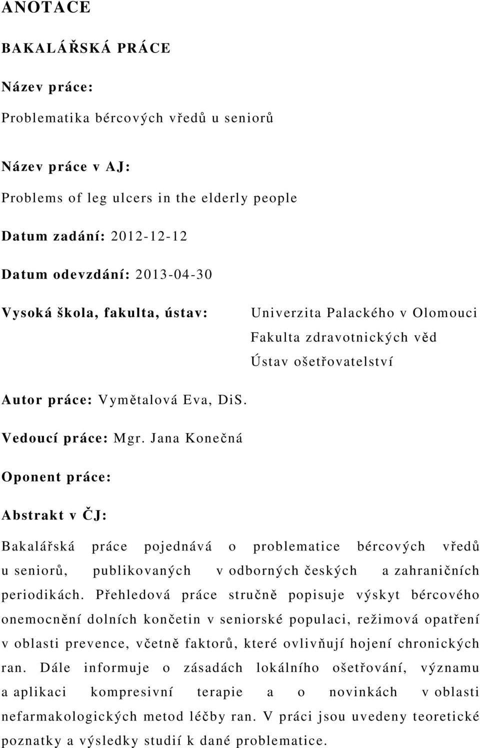 Jana Konečná Oponent práce: Abstrakt v ČJ: Bakalářská práce pojednává o problematice bércových vředů u seniorů, publikovaných v odborných českých a zahraničních periodikách.