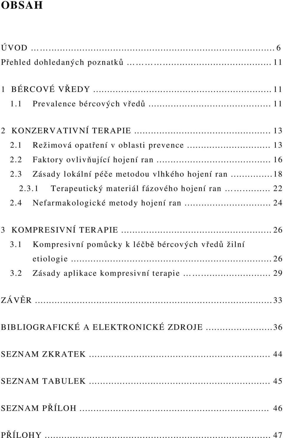 .. 22 2.4 Nefarmakologické metody hojení ran... 24 3 KOMPRESIVNÍ TERAPIE... 26 3.1 Kompresivní pomůcky k léčbě bércových vředů žilní etiologie... 26 3.2 Zásady aplikace kompresivní terapie.