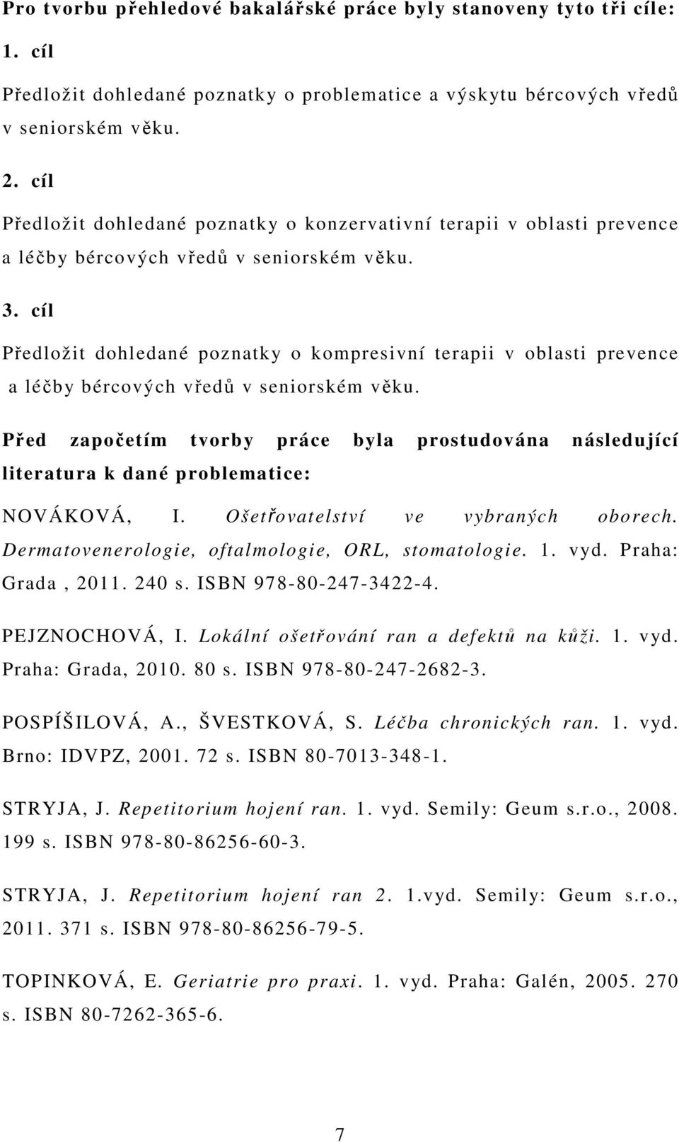 cíl Předložit dohledané poznatky o kompresivní terapii v oblasti prevence a léčby bércových vředů v seniorském věku.