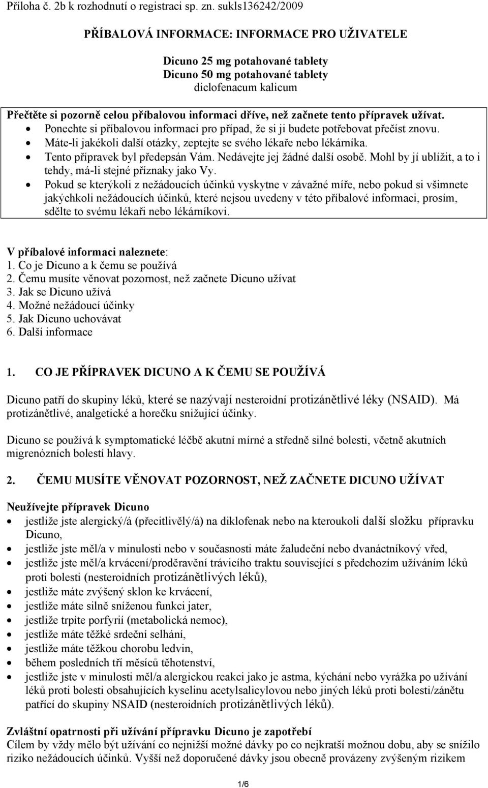 dříve, než začnete tento přípravek užívat. Ponechte si příbalovou informaci pro případ, že si ji budete potřebovat přečíst znovu.