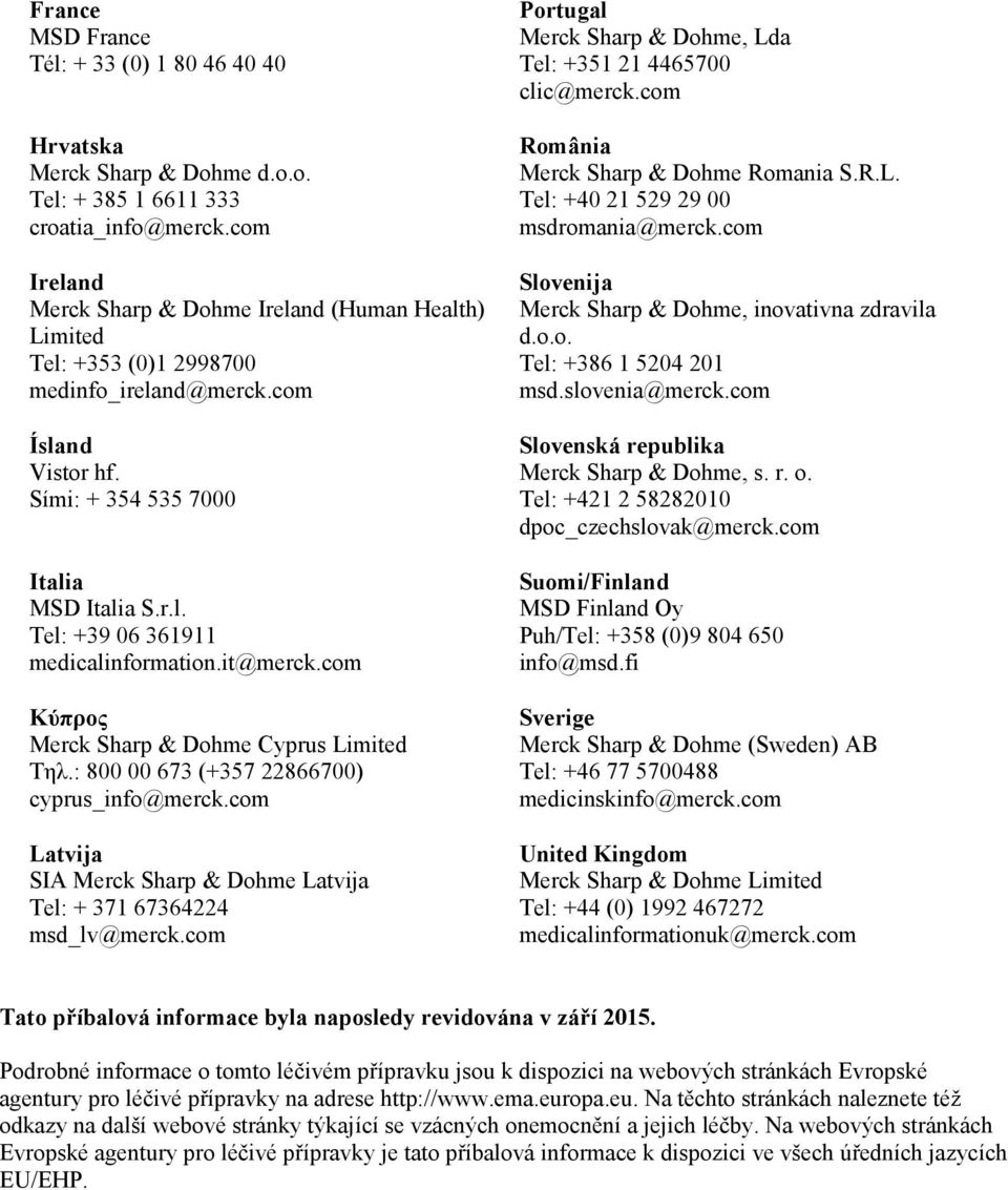 it@merck.com Κύπρος Merck Sharp & Dohme Cyprus Limited Τηλ.: 800 00 673 (+357 22866700) cyprus_info@merck.com Latvija SIA Merck Sharp & Dohme Latvija Tel: + 371 67364224 msd_lv@merck.