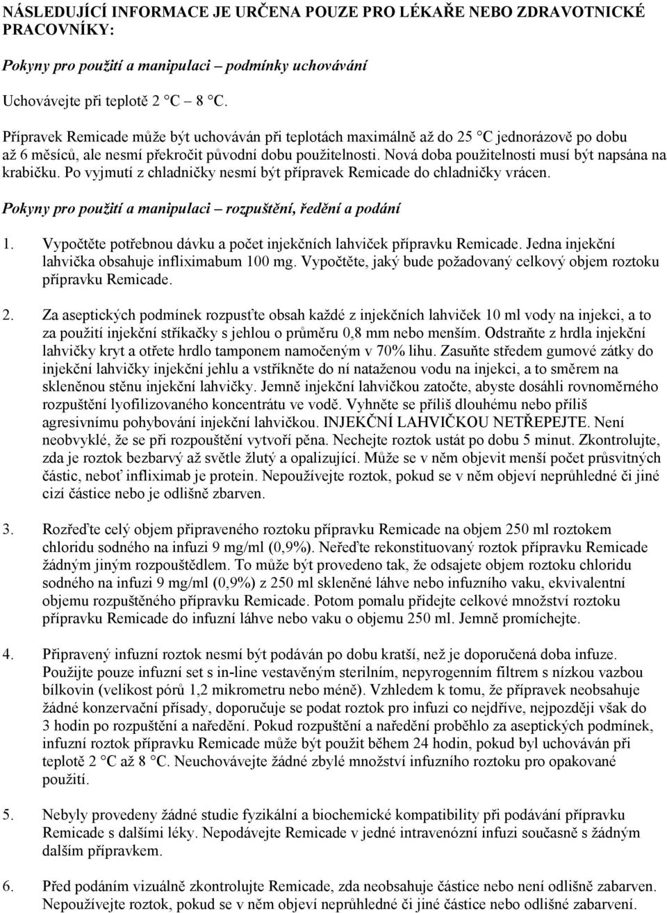 Nová doba použitelnosti musí být napsána na krabičku. Po vyjmutí z chladničky nesmí být přípravek Remicade do chladničky vrácen. Pokyny pro použití a manipulaci rozpuštění, ředění a podání 1.