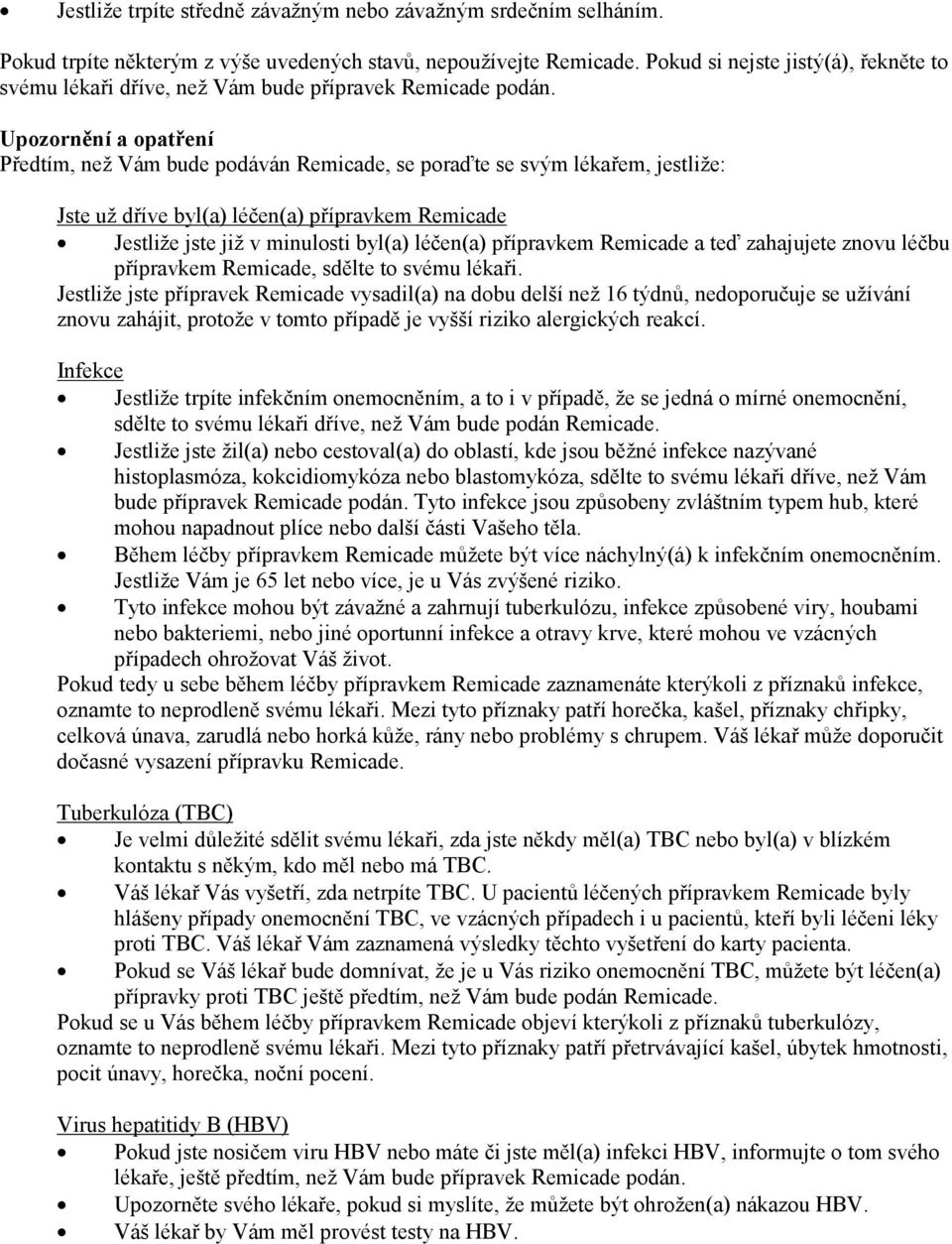 Upozornění a opatření Předtím, než Vám bude podáván Remicade, se poraďte se svým lékařem, jestliže: Jste už dříve byl(a) léčen(a) přípravkem Remicade Jestliže jste již v minulosti byl(a) léčen(a)