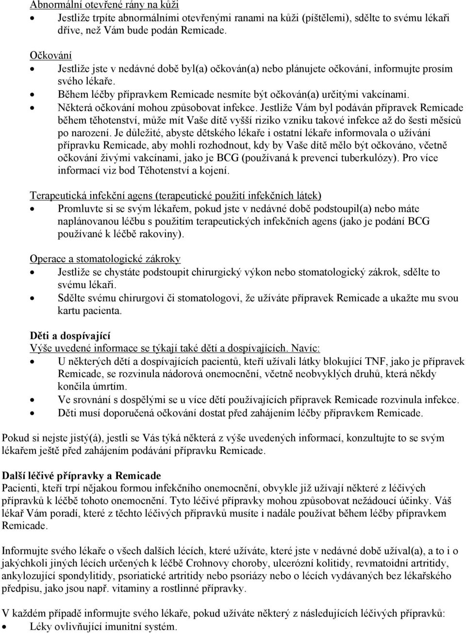 Některá očkování mohou způsobovat infekce. Jestliže Vám byl podáván přípravek Remicade během těhotenství, může mít Vaše dítě vyšší riziko vzniku takové infekce až do šesti měsíců po narození.