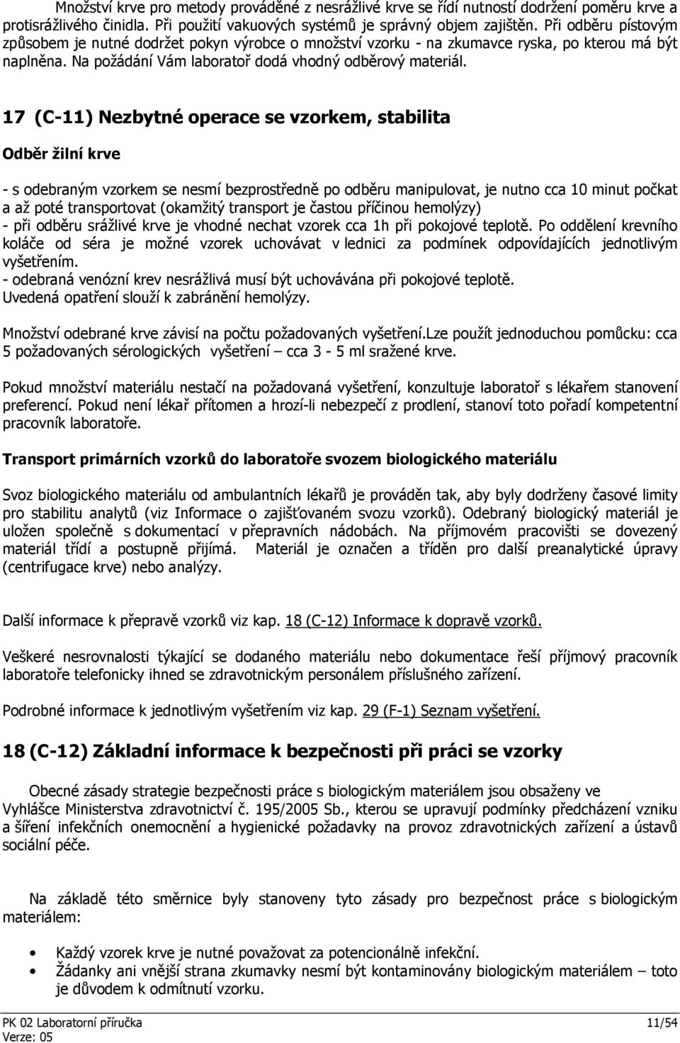 17 (C-11) Nezbytné operace se vzorkem, stabilita Odběr žilní krve - s odebraným vzorkem se nesmí bezprostředně po odběru manipulovat, je nutno cca 10 minut počkat a až poté transportovat (okamžitý