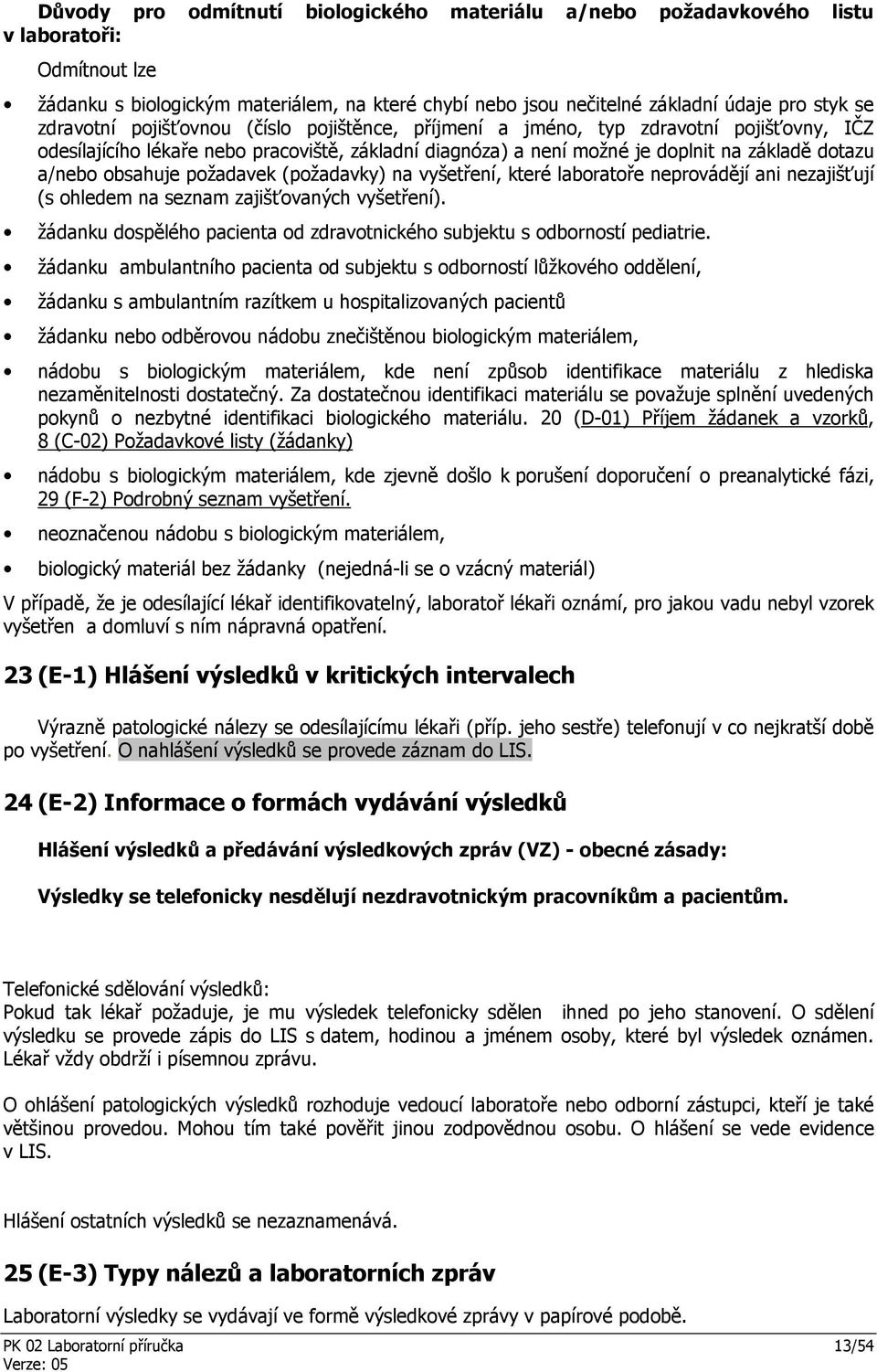 obsahuje požadavek (požadavky) na vyšetření, které laboratoře neprovádějí ani nezajišťují (s ohledem na seznam zajišťovaných vyšetření).