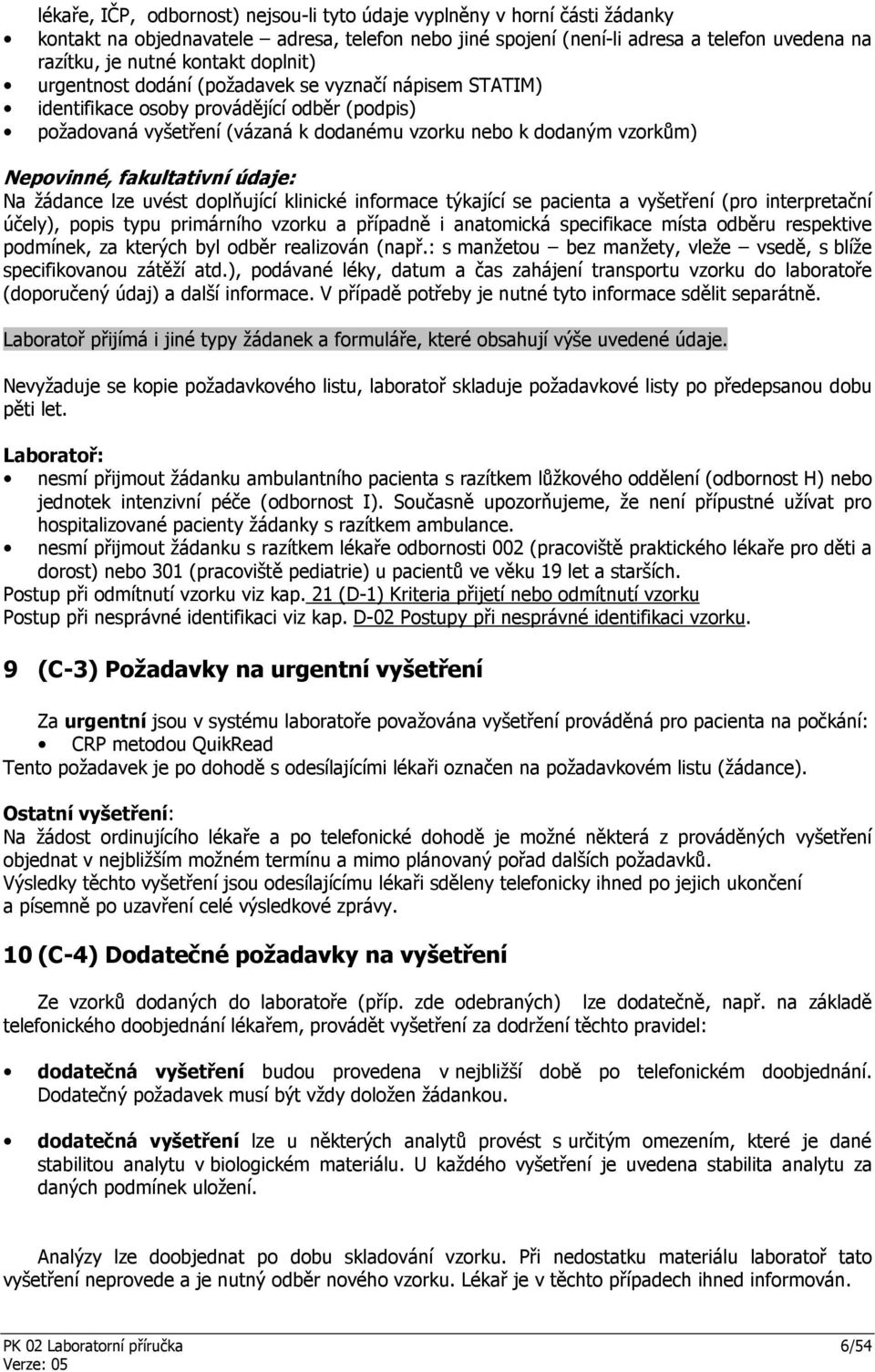 fakultativní údaje: Na žádance lze uvést doplňující klinické informace týkající se pacienta a vyšetření (pro interpretační účely), popis typu primárního vzorku a případně i anatomická specifikace