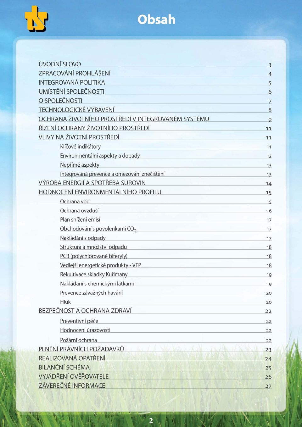 SPOTŘEBA SUROVIN 14 HODNOCENÍ ENVIRONMENTÁLNÍHO PROFILU 15 Ochrana vod 15 Ochrana ovzduší 16 Plán snížení emisí 17 Obchodování s povolenkami CO2 17 Nakládání s odpady 17 Struktura a množství odpadu