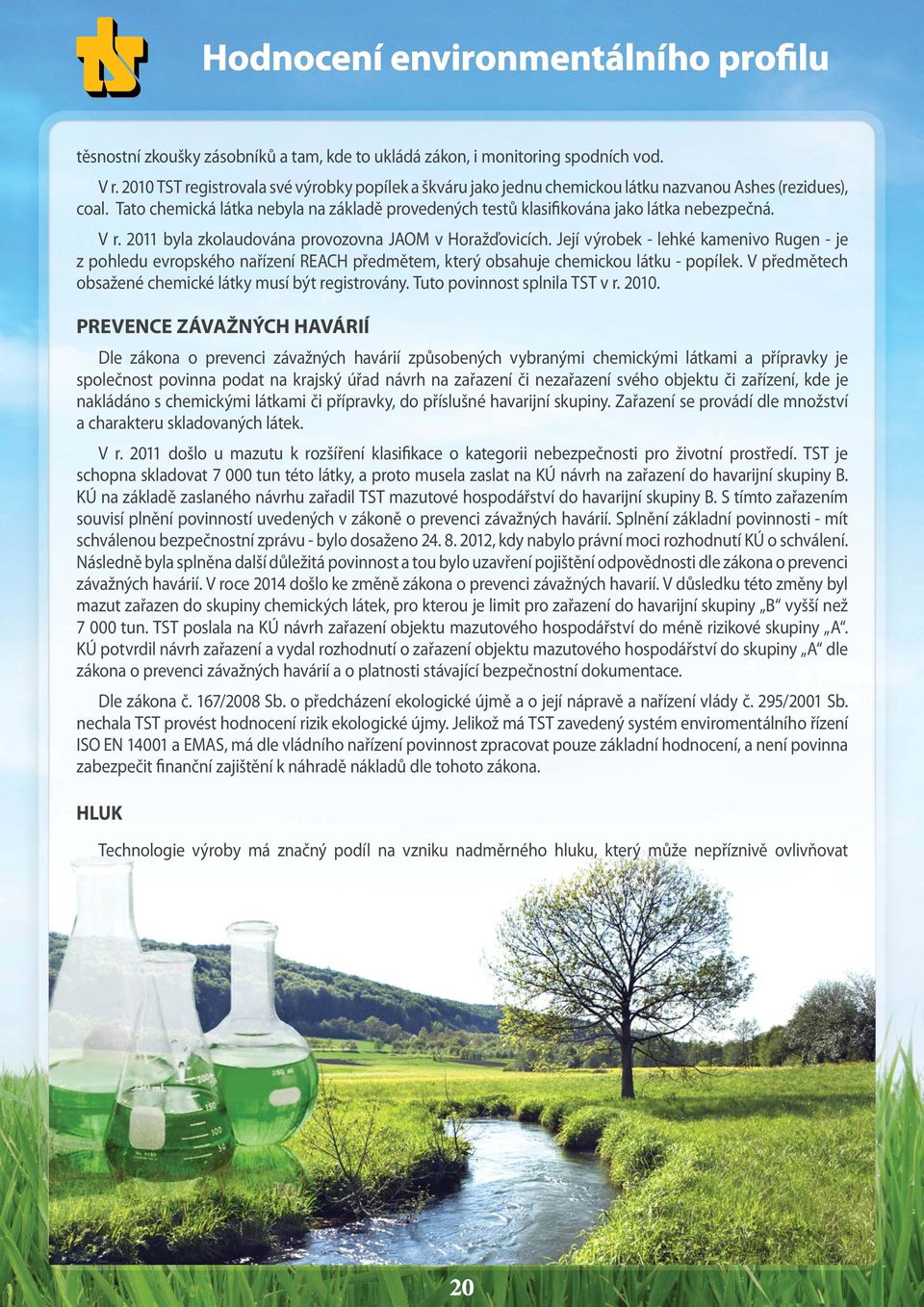 Tato chemická látka nebyla na základě provedených testů klasifikována jako látka nebezpečná. V r. 2011 byla zkolaudována provozovna JAOM v Horažďovicích.