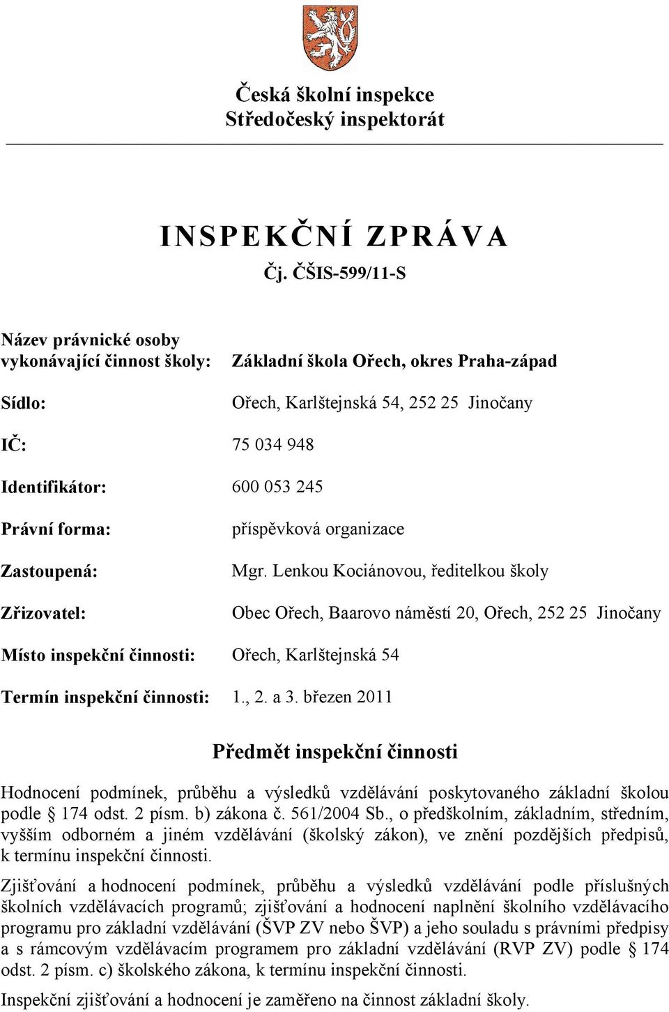 Lenkou Kociánovou, ředitelkou školy Obec Ořech, Baarovo náměstí 20, Ořech, 252 25 Jinočany Místo inspekční činnosti: Ořech, Karlštejnská 54 Termín inspekční činnosti: 1., 2. a 3.