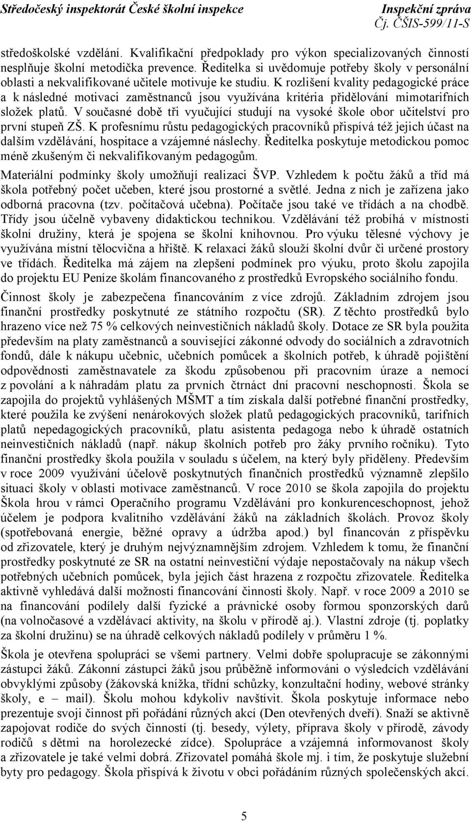 K rozlišení kvality pedagogické práce a k následné motivaci zaměstnanců jsou využívána kritéria přidělování mimotarifních složek platů.