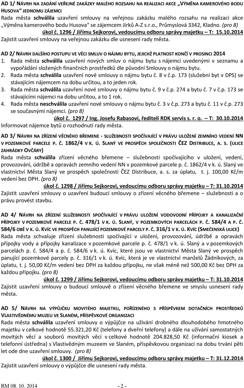 Rada města schválila uzavření nových smluv o nájmu bytu s nájemci uvedenými v seznamu a vypořádání složených finančních prostředků dle původní Smlouvy o nájmu bytu. 2.