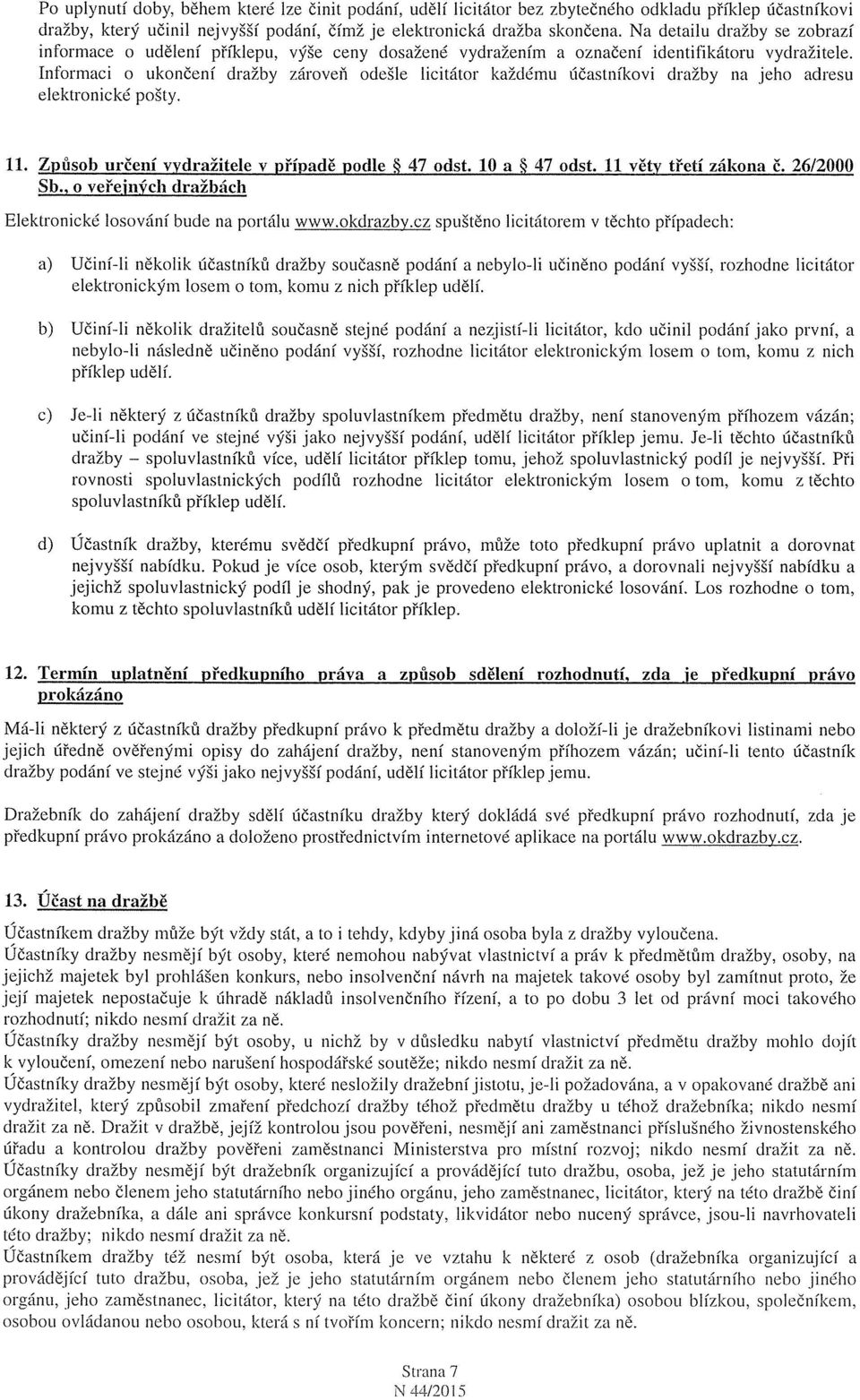 Informaci o ukončení dražby zároveň odešle licitátor každému účastníkovi dražby na jeho adresu elektronické pošty. 11. Způsob určení vydražitele v případě podle ~ 47 odst. 10 a ~ 47 odst.