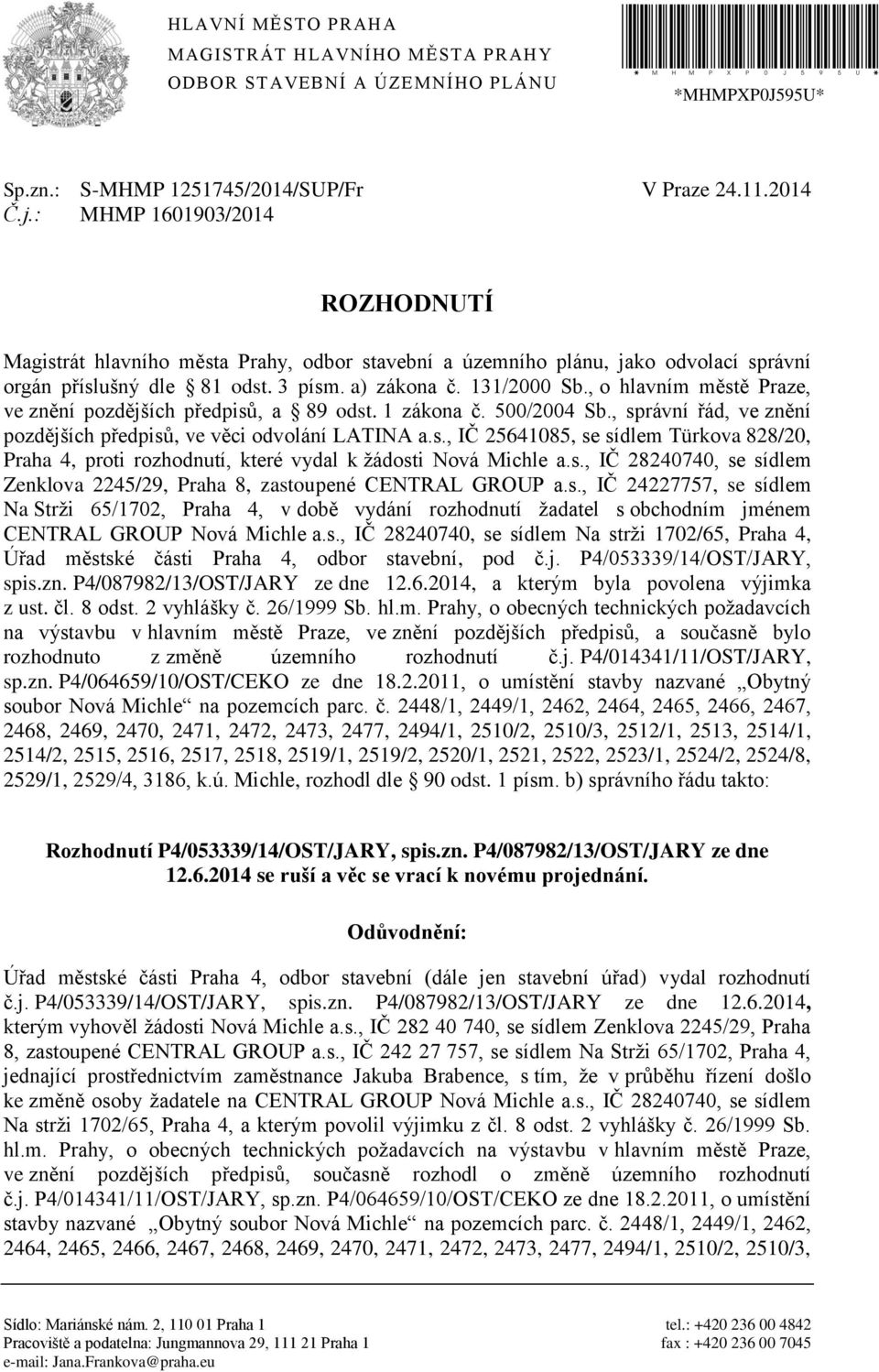 , o hlavním městě Praze, ve znění pozdějších předpisů, a 89 odst. 1 zákona č. 500/2004 Sb., správní řád, ve znění pozdějších předpisů, ve věci odvolání LATINA a.s., IČ 25641085, se sídlem Türkova 828/20, Praha 4, proti rozhodnutí, které vydal k žádosti Nová Michle a.