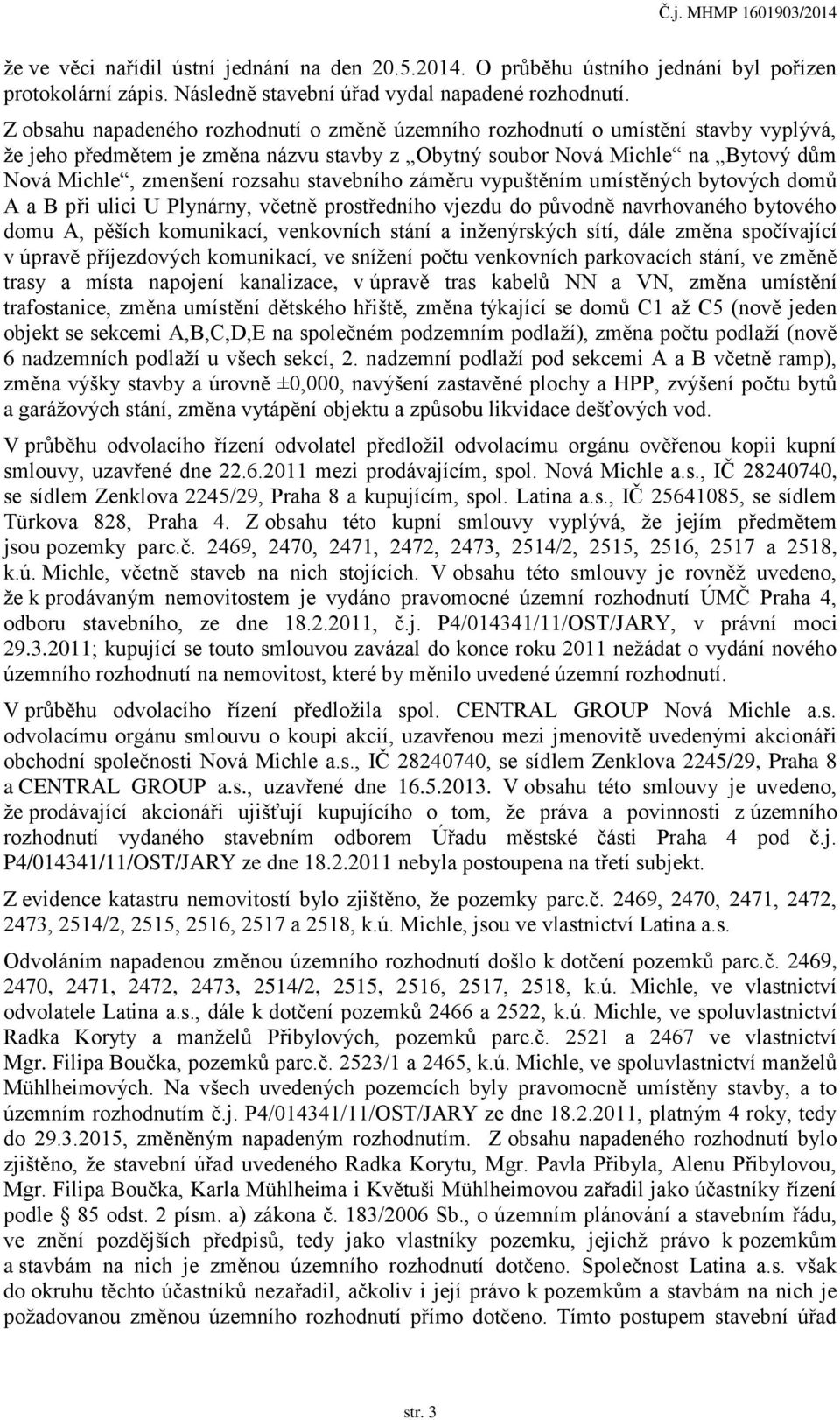 stavebního záměru vypuštěním umístěných bytových domů A a B při ulici U Plynárny, včetně prostředního vjezdu do původně navrhovaného bytového domu A, pěších komunikací, venkovních stání a