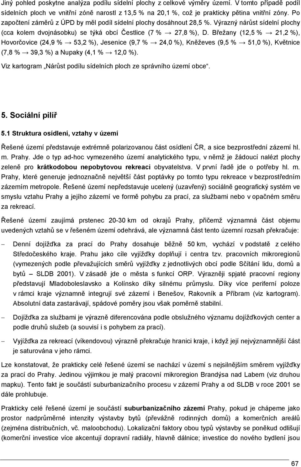 Břežany (12,5 % 21,2 %), Hovorčovice (24,9 % 53,2 %), Jesenice (9,7 % 24,0 %), Kněževes (9,5 % 51,0 %), Květnice (7,8 % 39,3 %) a Nupaky (4,1 % 12,0 %).