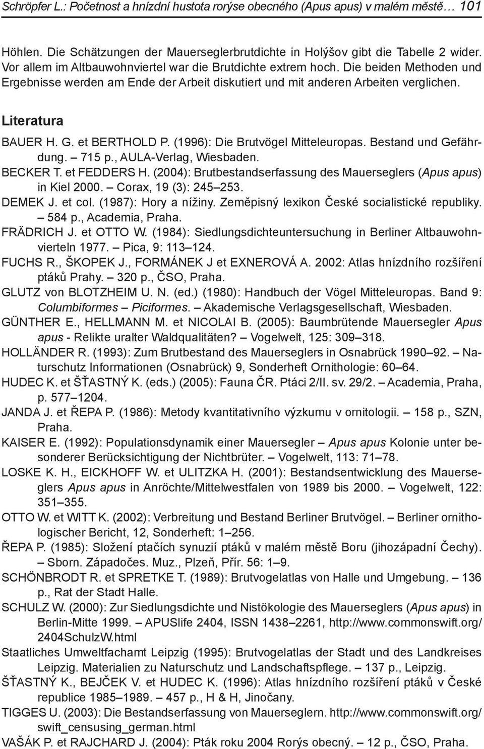 et BERTHOLD P. (1996): Die Brutvögel Mitteleuropas. Bestand und Gefährdung. 715 p., AULA-Verlag, Wiesbaden. BECKER T. et FEDDERS H.
