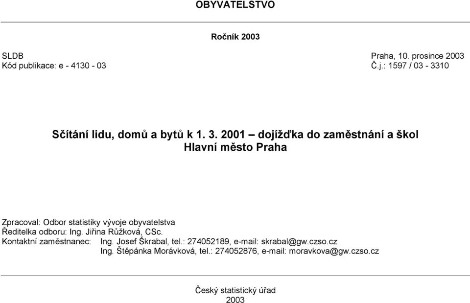 2001 dojížďka do zaměstnání a škol Hlavní město Zpracoval: Odbor statistiky vývoje obyvatelstva Ředitelka odboru: