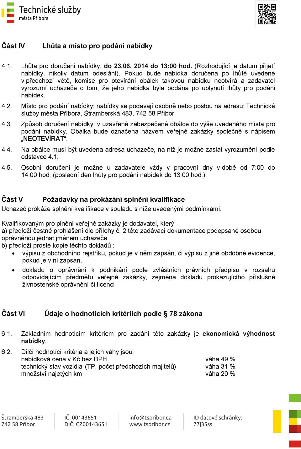 pro podání nabídek. 4.2. Místo pro podání nabídky: nabídky se podávají osobně nebo poštou na adresu: Technické služby města Příbora, Štramberská 483,