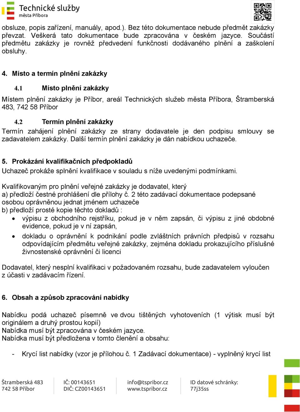 1 Místo plnění zakázky Místem plnění zakázky je Příbor, areál Technických služeb města Příbora, Štramberská 483, 742 58 Příbor 4.