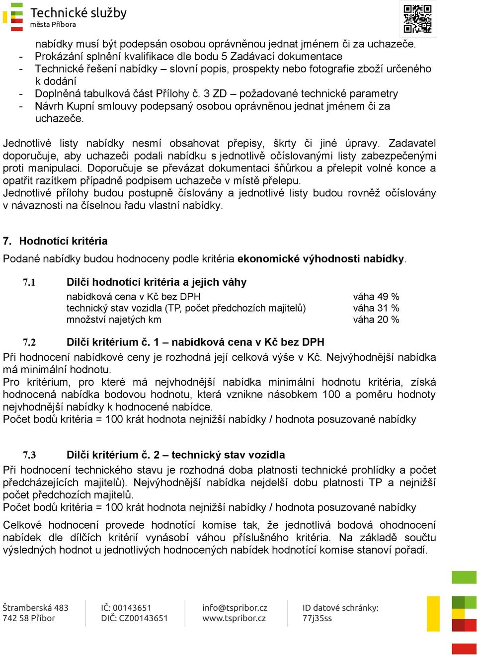 3 ZD požadované technické parametry - Návrh Kupní smlouvy podepsaný osobou oprávněnou jednat jménem či za uchazeče. Jednotlivé listy nabídky nesmí obsahovat přepisy, škrty či jiné úpravy.