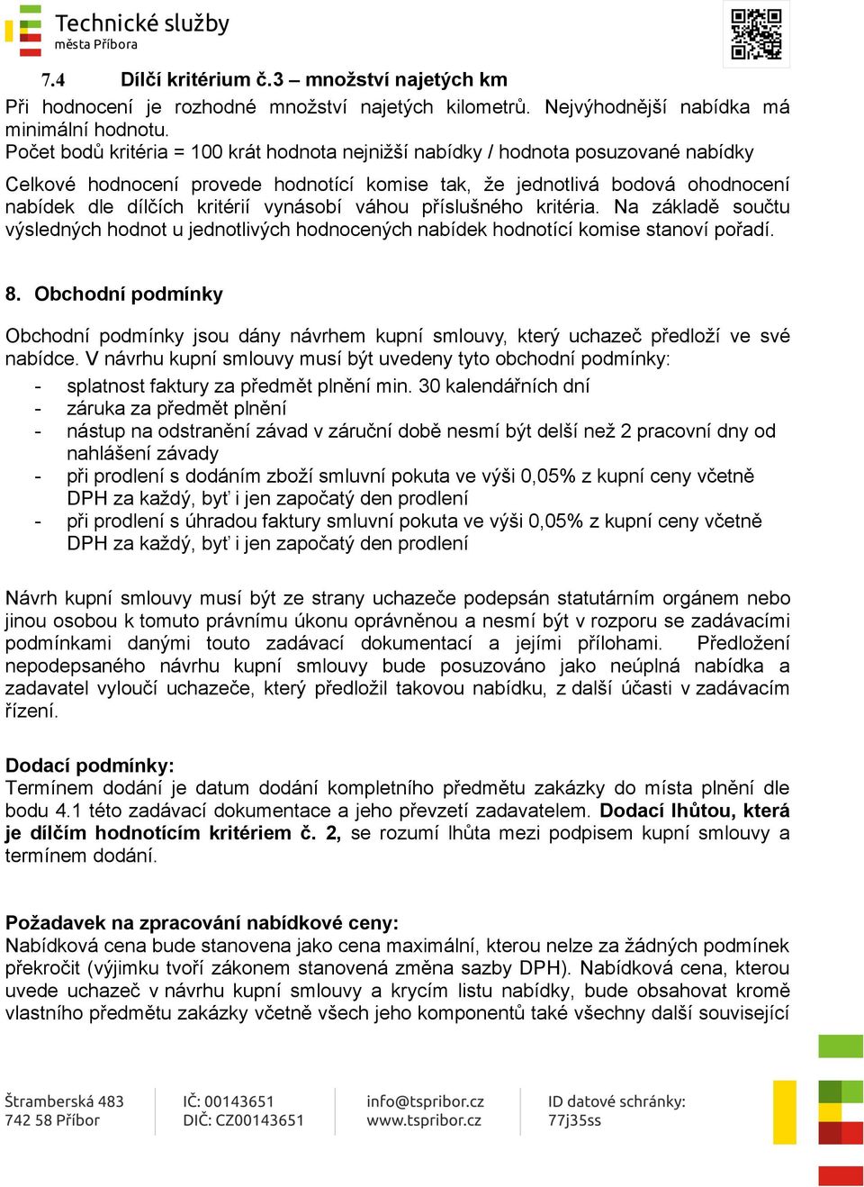 vynásobí váhou příslušného kritéria. Na základě součtu výsledných hodnot u jednotlivých hodnocených nabídek hodnotící komise stanoví pořadí. 8.