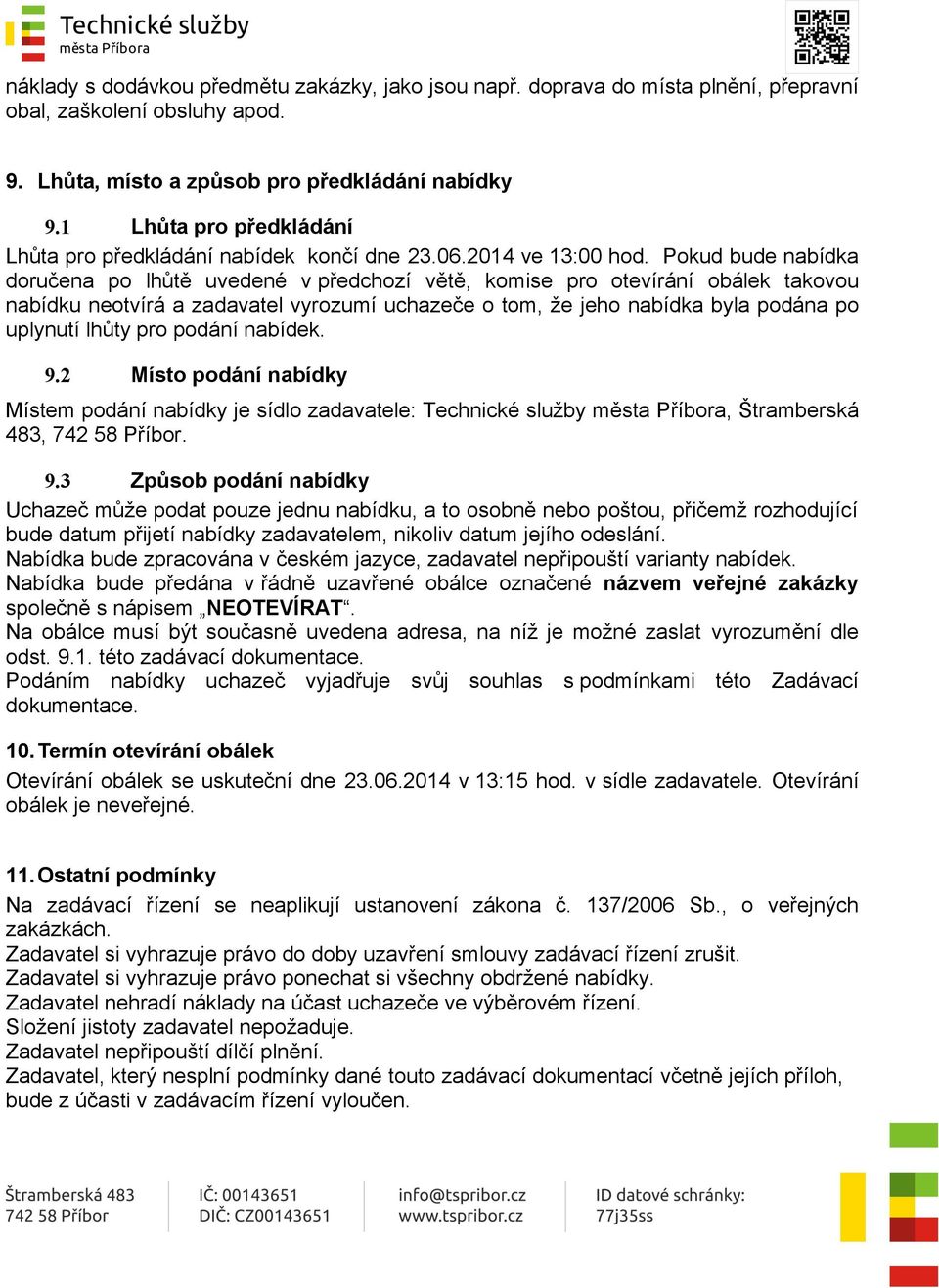 Pokud bude nabídka doručena po lhůtě uvedené v předchozí větě, komise pro otevírání obálek takovou nabídku neotvírá a zadavatel vyrozumí uchazeče o tom, že jeho nabídka byla podána po uplynutí lhůty