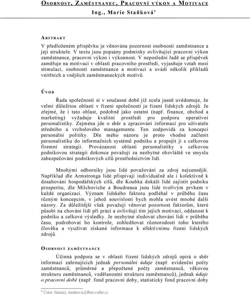 V neposlední řadě se příspěvek zaměřuje na motivaci v oblasti pracovního prostředí, vyjasňuje vztah mezi stimulací, osobností zaměstnance a motivací a uvádí několik příkladů vnitřních a vnějších