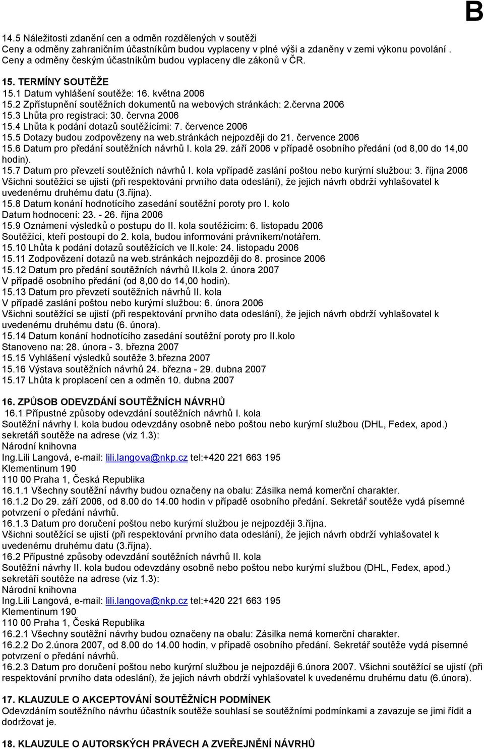 června 2006 15.3 Lhůta pro registraci: 30. června 2006 15.4 Lhůta k podání dotazů soutěžícími: 7. července 2006 15.5 Dotazy budou zodpovězeny na web.stránkách nejpozději do 21. července 2006 15.6 Datum pro předání soutěžních návrhů I.