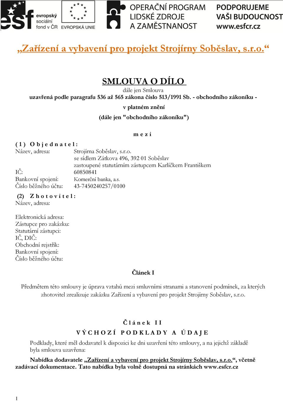 s. Číslo běžného účtu: 43-7450240257/0100 (2) Z h o t o v i t e l : Název, adresa: Elektronická adresa: Zástupce pro zakázku: Statutární zástupci: IČ, DIČ: Obchodní rejstřík: Bankovní spojení: Číslo