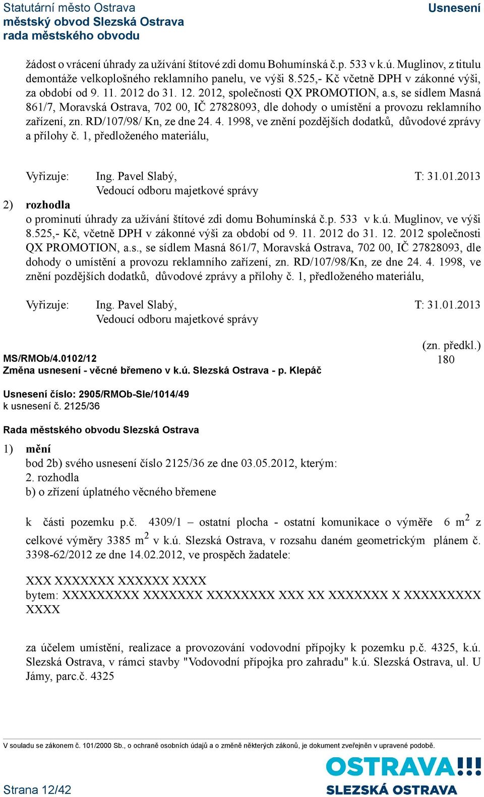 s, se sídlem Masná 861/7, Moravská Ostrava, 702 00, IČ 27828093, dle dohody o umístění a provozu reklamního zařízení, zn. RD/107/98/ Kn, ze dne 24. 4.