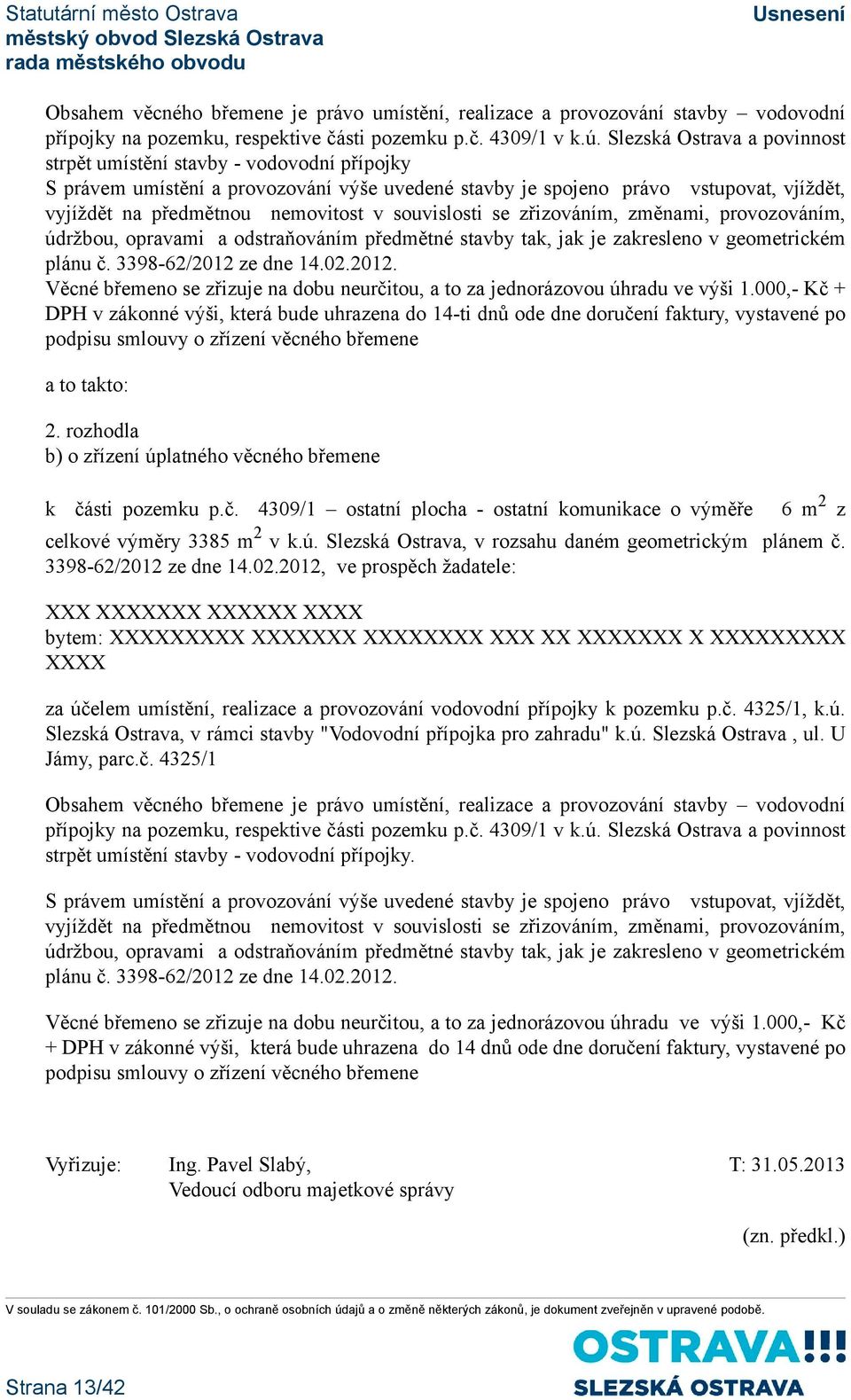 souvislosti se zřizováním, změnami, provozováním, údržbou, opravami a odstraňováním předmětné stavby tak, jak je zakresleno v geometrickém plánu č. 3398-62/2012 