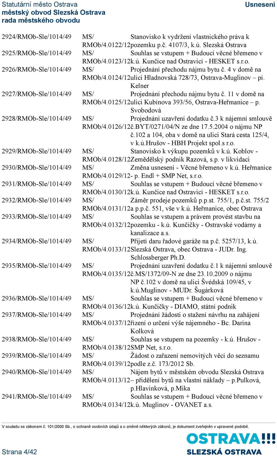 Stanovisko k vydržení vlastnického práva k RMOb/4.0122/12pozemku p.č. 4107/3, k.ú. Slezská Ostrava Souhlas se vstupem + Budoucí věcné břemeno v RMOb/4.0123/12k.ú. Kunčice nad Ostravicí - HESKET s.r.o. Projednání přechodu nájmu bytu č.