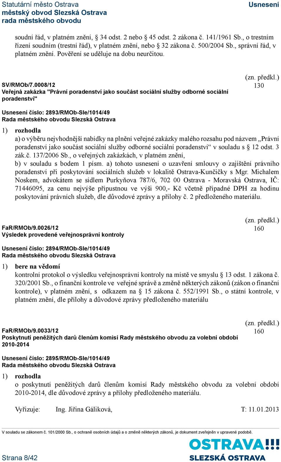 0008/12 Veřejná zakázka "Právní poradenství jako součást sociální služby odborné sociální poradenství" 130 číslo: 2893/RMOb-Sle/1014/49 1) rozhodla a) o výběru nejvhodnější nabídky na plnění veřejné