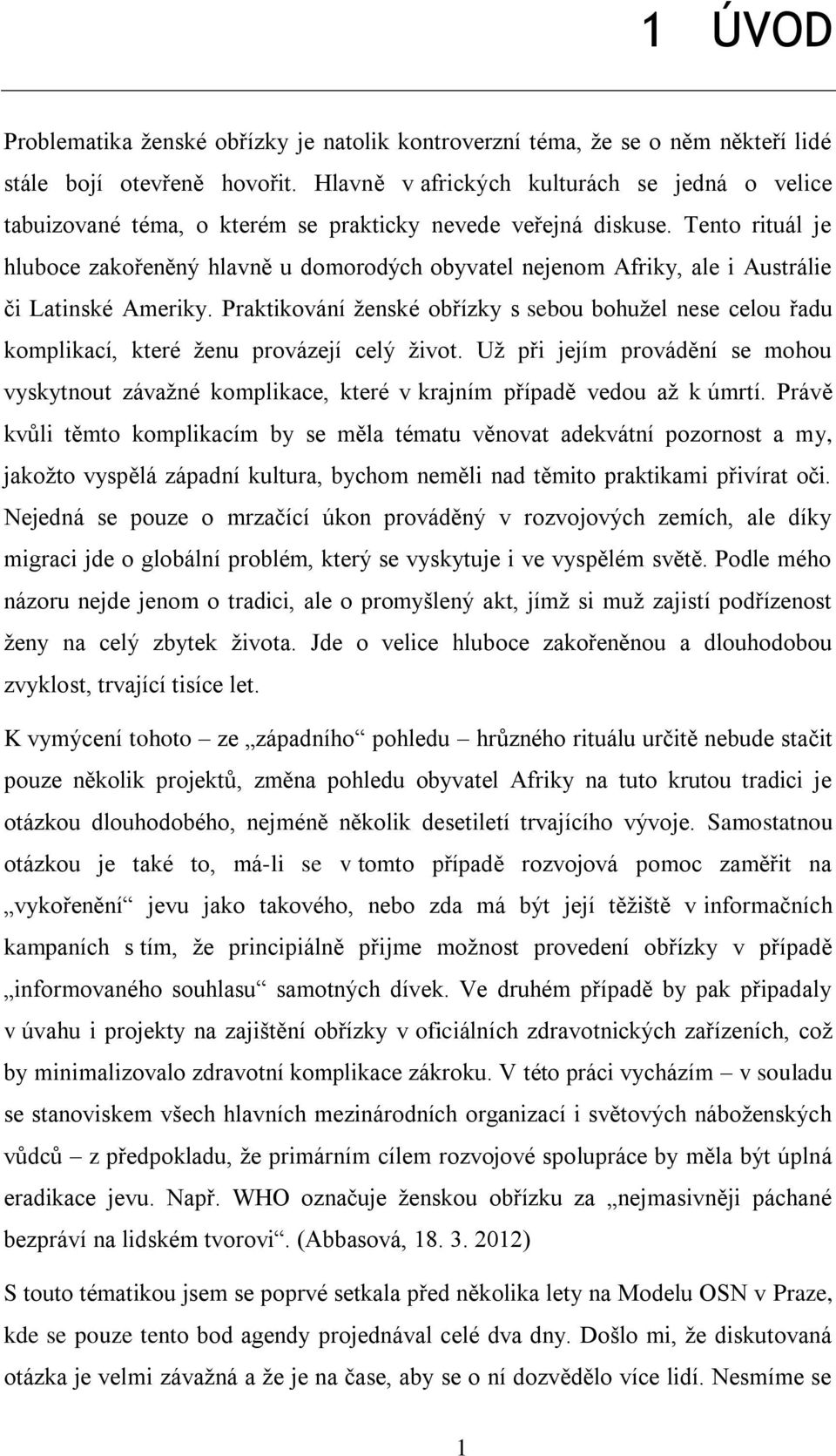 Tento rituál je hluboce zakořeněný hlavně u domorodých obyvatel nejenom Afriky, ale i Austrálie či Latinské Ameriky.