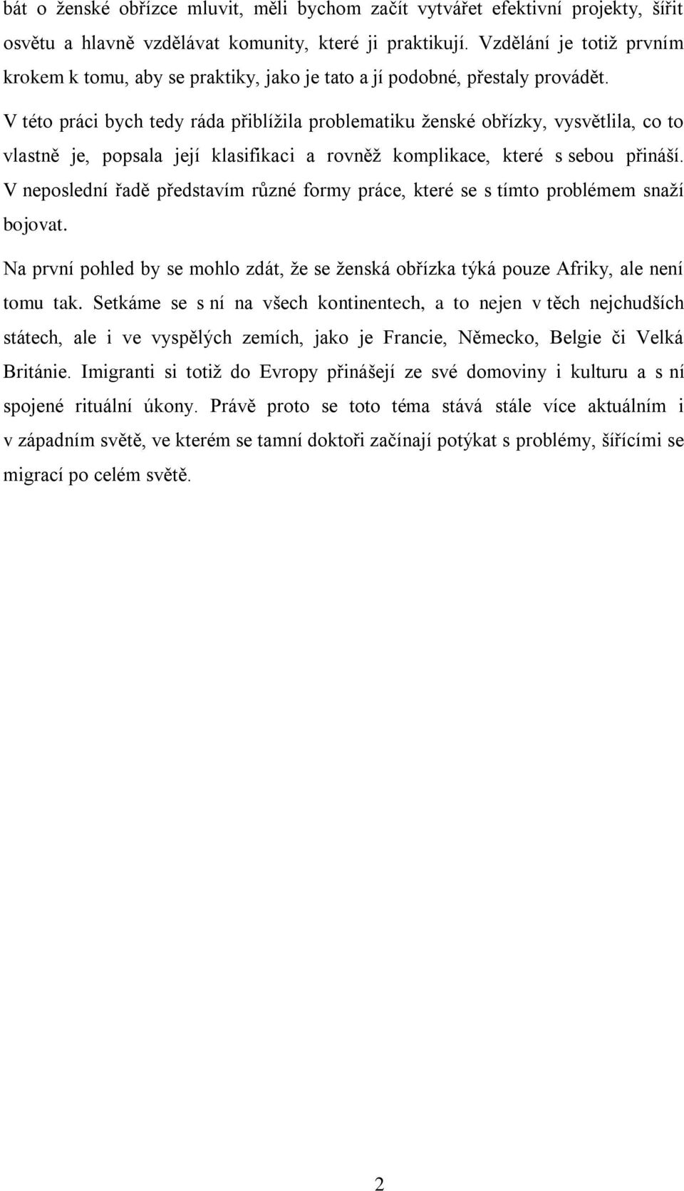 V této práci bych tedy ráda přiblížila problematiku ženské obřízky, vysvětlila, co to vlastně je, popsala její klasifikaci a rovněž komplikace, které s sebou přináší.