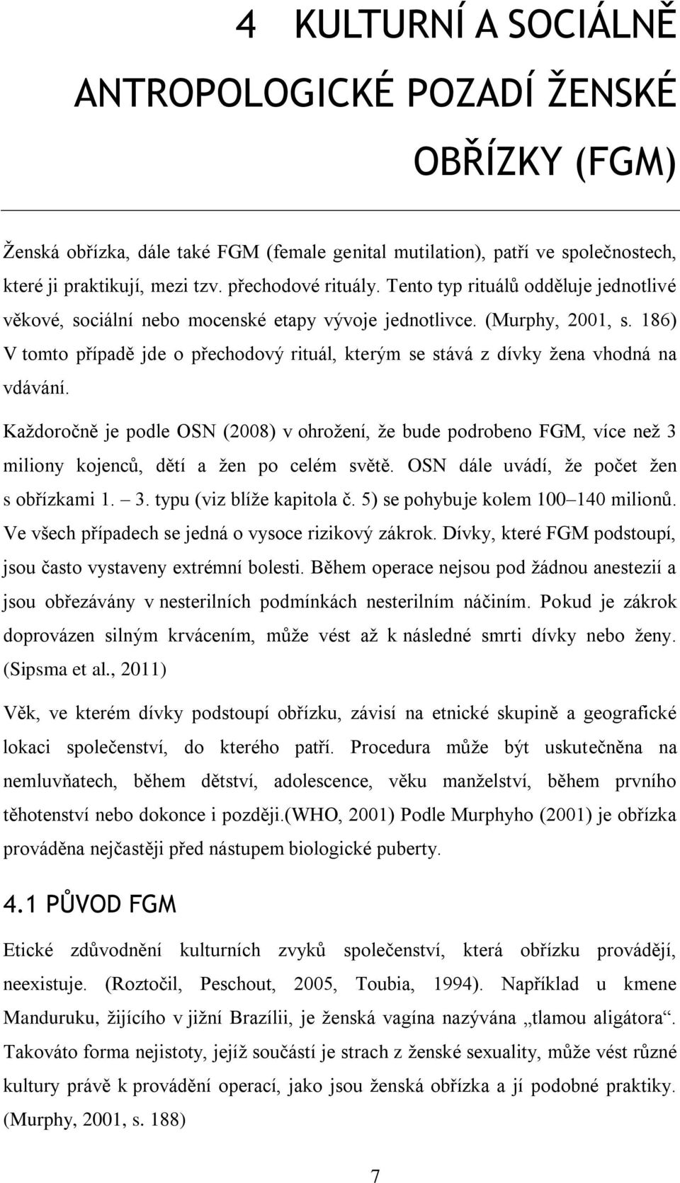 186) V tomto případě jde o přechodový rituál, kterým se stává z dívky žena vhodná na vdávání.