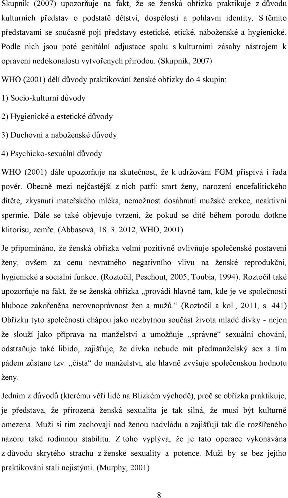 Podle nich jsou poté genitální adjustace spolu s kulturními zásahy nástrojem k opravení nedokonalostí vytvořených přírodou.