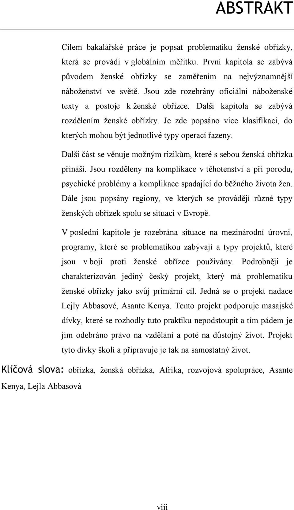 Další kapitola se zabývá rozdělením ženské obřízky. Je zde popsáno více klasifikací, do kterých mohou být jednotlivé typy operací řazeny.