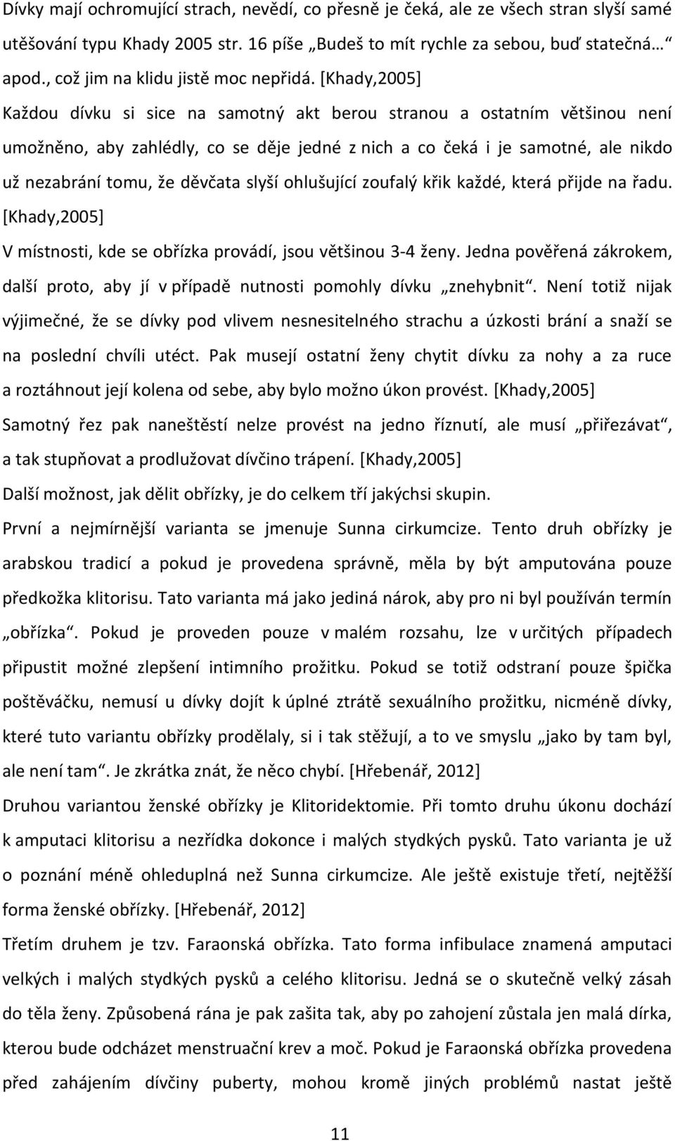 [Khady,2005] Každou dívku si sice na samotný akt berou stranou a ostatním většinou není umožněno, aby zahlédly, co se děje jedné z nich a co čeká i je samotné, ale nikdo už nezabrání tomu, že děvčata