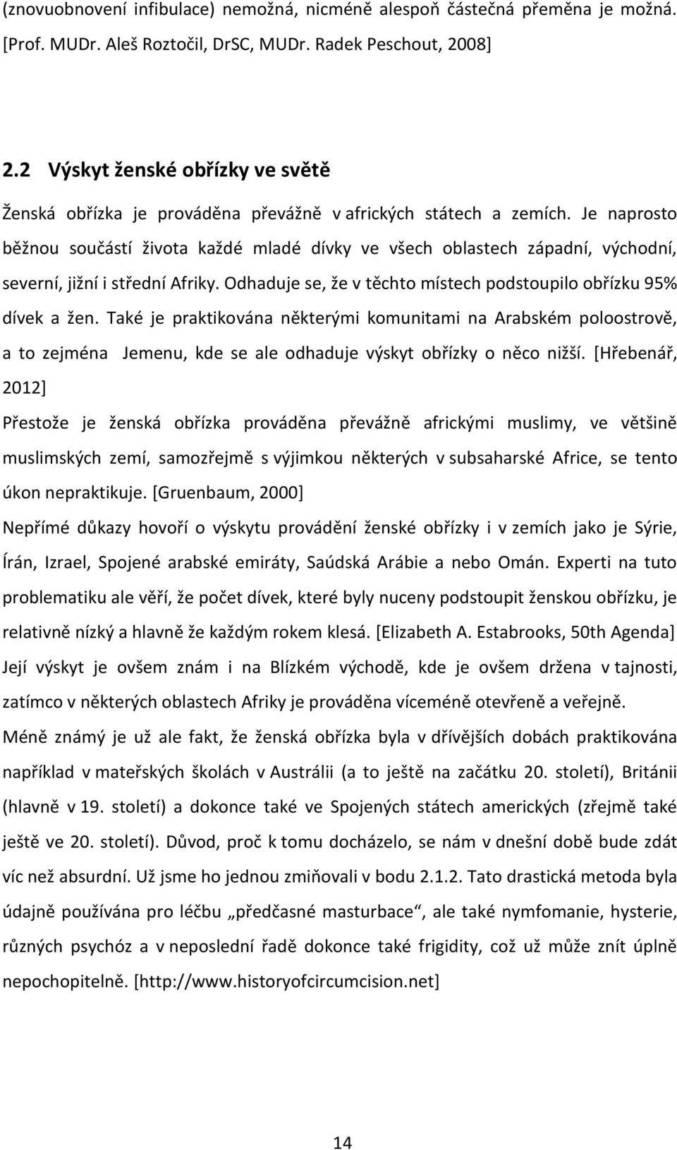 Je naprosto běžnou součástí života každé mladé dívky ve všech oblastech západní, východní, severní, jižní i střední Afriky. Odhaduje se, že v těchto místech podstoupilo obřízku 95% dívek a žen.