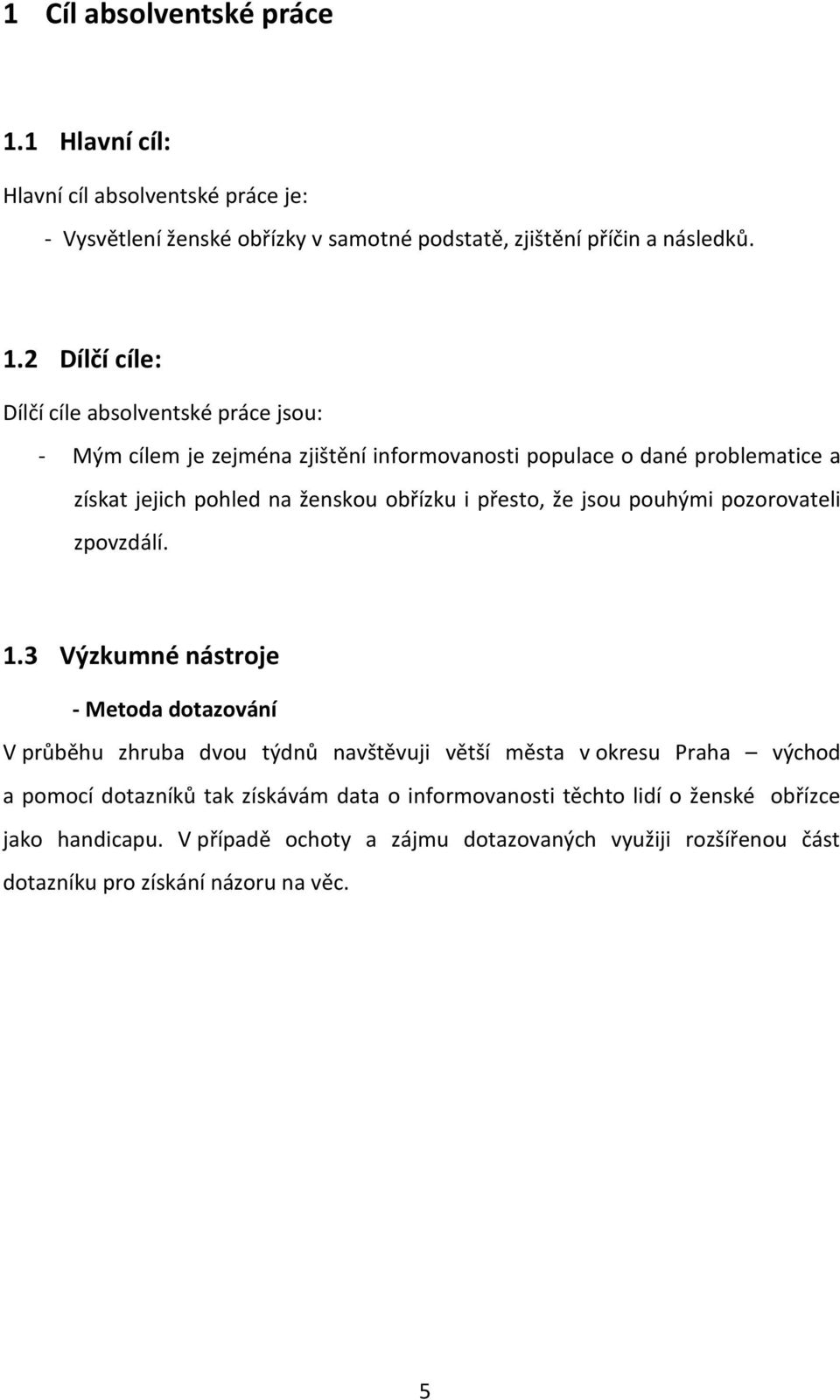 2 Dílčí cíle: Dílčí cíle absolventské práce jsou: - Mým cílem je zejména zjištění informovanosti populace o dané problematice a získat jejich pohled na ženskou obřízku i