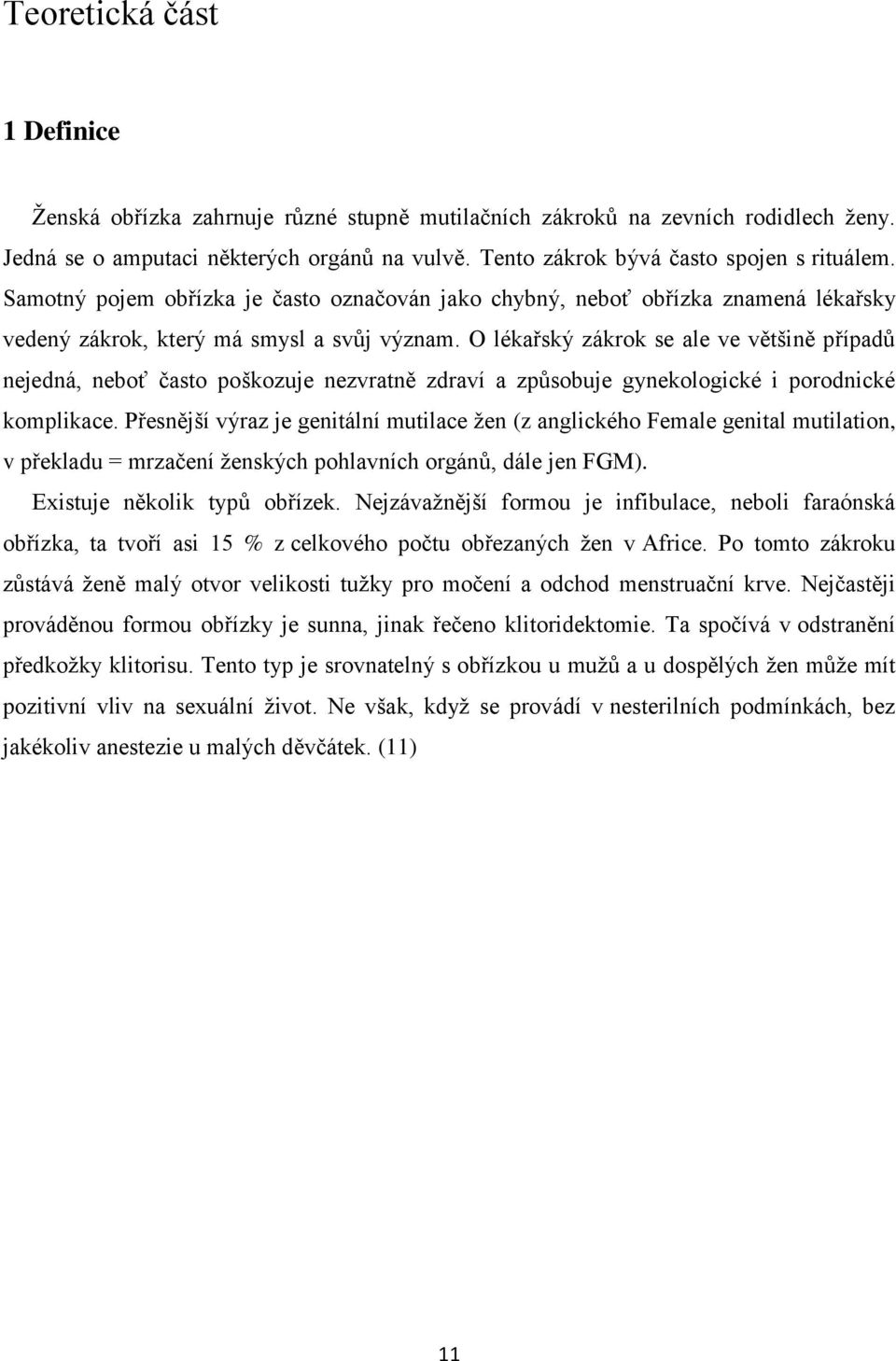 O lékařský zákrok se ale ve většině případů nejedná, neboť často poškozuje nezvratně zdraví a způsobuje gynekologické i porodnické komplikace.