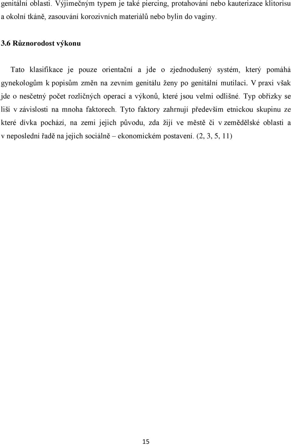 V praxi však jde o nesčetný počet rozličných operací a výkonů, které jsou velmi odlišné. Typ obřízky se liší v závislosti na mnoha faktorech.