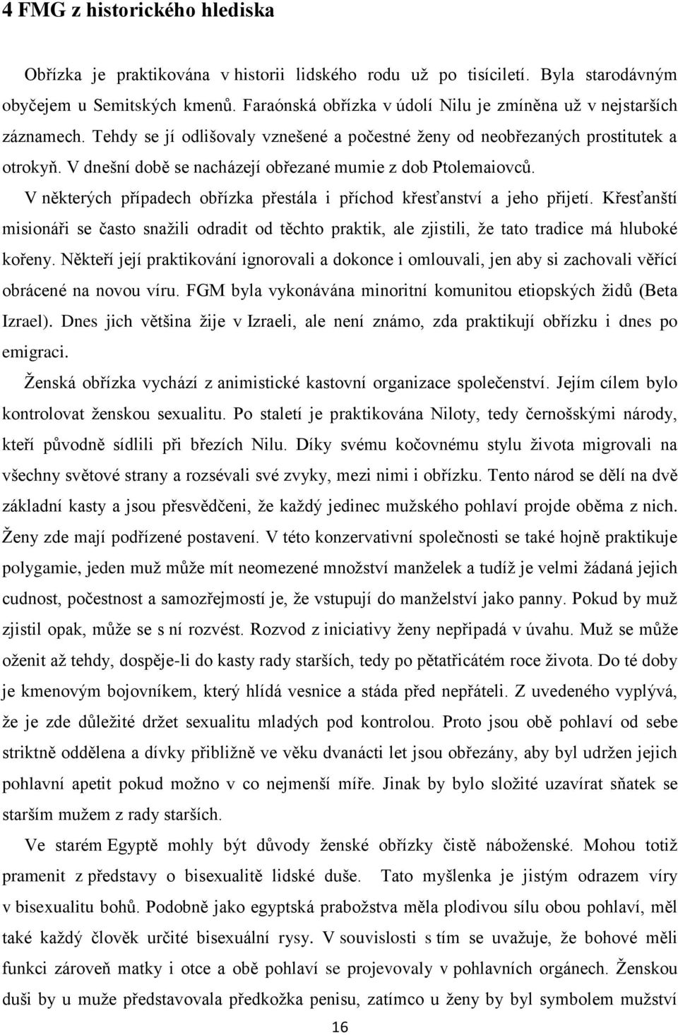 V dnešní době se nacházejí obřezané mumie z dob Ptolemaiovců. V některých případech obřízka přestála i příchod křesťanství a jeho přijetí.