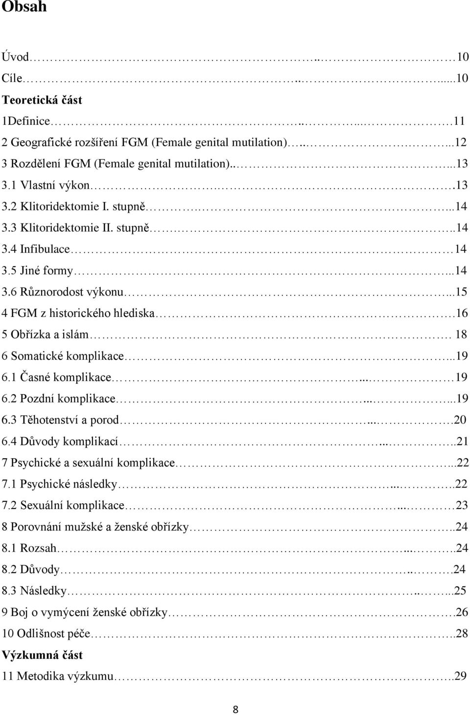 1 Časné komplikace... 19 6.2 Pozdní komplikace......19 6.3 Těhotenství a porod....20 6.4 Důvody komplikací.....21 7 Psychické a sexuální komplikace...22 7.1 Psychické následky.....22 7.2 Sexuální komplikace.