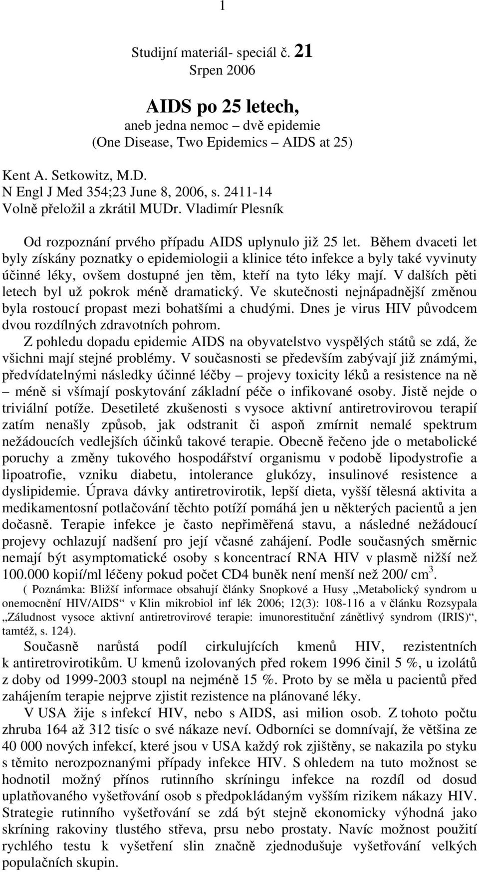 Během dvaceti let byly získány poznatky o epidemiologii a klinice této infekce a byly také vyvinuty účinné léky, ovšem dostupné jen těm, kteří na tyto léky mají.