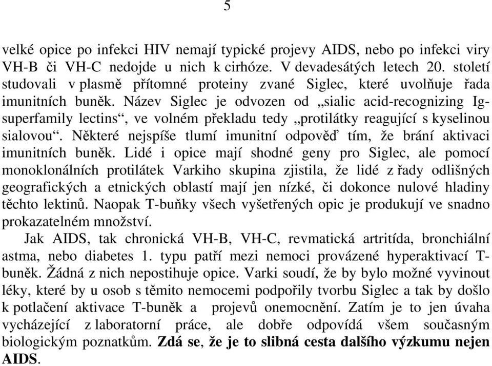 Název Siglec je odvozen od sialic acid-recognizing Igsuperfamily lectins, ve volném překladu tedy protilátky reagující s kyselinou sialovou.