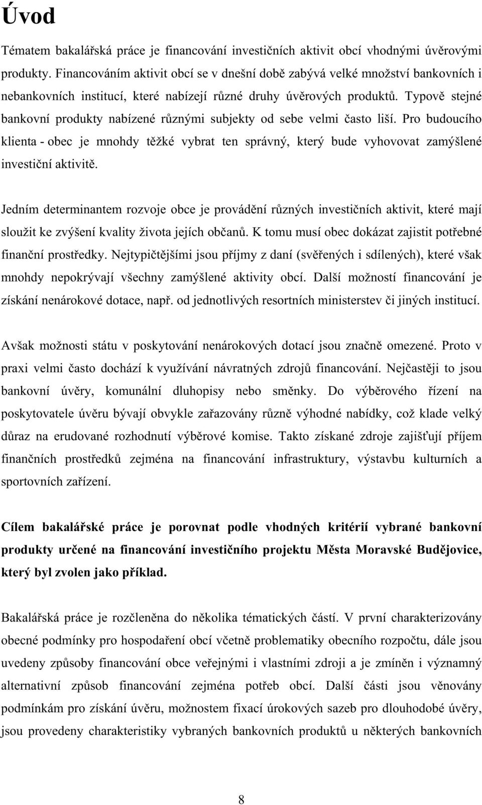 Typov stejné bankovní produkty nabízené rznými subjekty od sebe velmi asto liší. Pro budoucího klienta - obec je mnohdy tžké vybrat ten správný, který bude vyhovovat zamýšlené investiní aktivit.